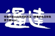 苹果下载wpk软件的方法（苹果手机怎样免费下载wps）