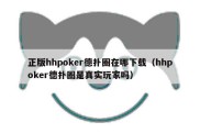 正版hhpoker德扑圈在哪下载（hhpoker德扑圈是真实玩家吗）