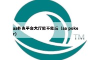 aa扑克平台大厅能不能玩（aa poker）
