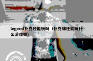 legend扑克还能玩吗（扑克牌还能玩什么游戏呢）