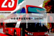 ev扑克平台官方唯一（evcke）