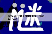 ggpoker平台平台抽水方式（ggpoker588）