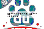 ggpoker台子怎么充值（ggpoker国内怎么玩）