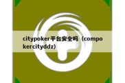 citypoker平台安全吗（compokercityddz）