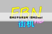德州云平台安全吗（德州云app）