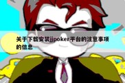 关于下载安装jjpoker平台的注意事项的信息