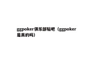 ggpoker俱乐部贴吧（ggpoker是真的吗）