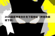 2024最新神来也扑克下载地址（神来也麻将下载）