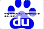 传奇poker的中文名字（传奇扑克选手都是什么背景）