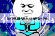 怎么下载jj扑克软件（扑克牌怎么下载）