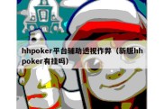 hhpoker平台辅助透视作弊（新版hhpoker有挂吗）