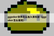 ggpoker软件怎么加入俱乐部（ggpoker怎么提现）