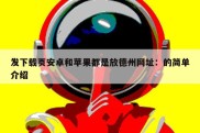 发下载页安卓和苹果都是放德州网址：的简单介绍