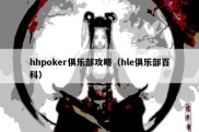 hhpoker俱乐部攻略（hle俱乐部百科）