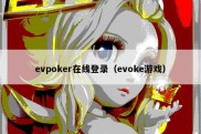 evpoker在线登录（evoke游戏）