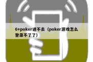 6+poker进不去（poker游戏怎么登录不了了）