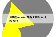 如何在aapoker平台上赢钱（apl poker）