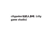 citypoker玩的人多吗（city game studio）