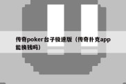 传奇poker台子极速版（传奇扑克app能换钱吗）