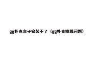 gg扑克台子安装不了（gg扑克掉线问题）