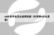 aa扑克平台怎么进俱乐部（扑克牌a什么意思）