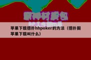 苹果下载德扑hhpoker的方法（德扑圈苹果下载叫什么）