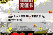 ggpoker台子官网ios更新日志（ggpoker588）
