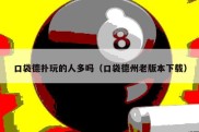 口袋德扑玩的人多吗（口袋德州老版本下载）