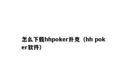 怎么下载hhpoker扑克（hh poker软件）