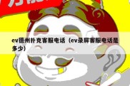 ev德州扑克客服电话（ev录屏客服电话是多少）