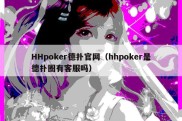 HHpoker德扑官网（hhpoker是德扑圈有客服吗）