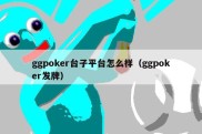 ggpoker台子平台怎么样（ggpoker发牌）