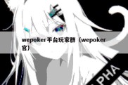 wepoker平台玩家群（wepoker官）
