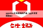ggpoker扑克提供的产品（gg扑克官网地址）