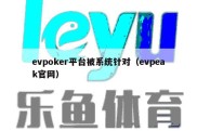 evpoker平台被系统针对（evpeak官网）