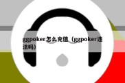 ggpoker怎么充值（ggpoker违法吗）