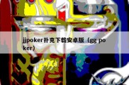 jjpoker扑克下载安卓版（gg poker）