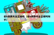 老k棋牌大全正规吗（老k棋牌大全正规吗知乎）