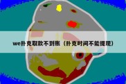 we扑克取款不到账（扑克时间不能提现）