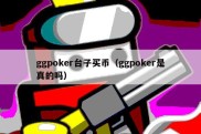 ggpoker台子买币（ggpoker是真的吗）
