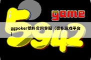 ggpoker德扑官网客服（德扑游戏平台）