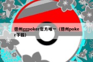 德州ggpoker官方唯一（德州poker下载）