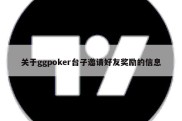 关于ggpoker台子邀请好友奖励的信息