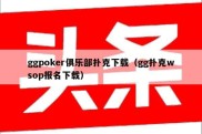 ggpoker俱乐部扑克下载（gg扑克wsop报名下载）