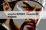 wepoker软件技巧（wepoker软件有挂吗）