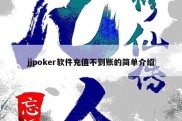 jjpoker软件充值不到账的简单介绍