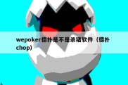 wepoker德扑是不是杀猪软件（德扑 chop）