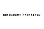 我是扑克王安装教程（扑克牌扑克王怎么玩）