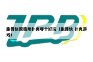 跑得快跟德州扑克哪个好玩（跑得快 扑克游戏）