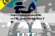 PokerChampionship官网ios下载（pokerking官网ios下载）